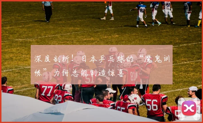 深度剖析!日本乒乓球的“魔鬼训练”为何总能制造惊喜