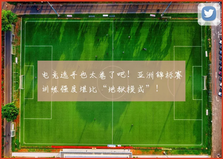 电竞选手也太卷了吧!亚洲锦标赛训练强度堪比“地狱模式”!