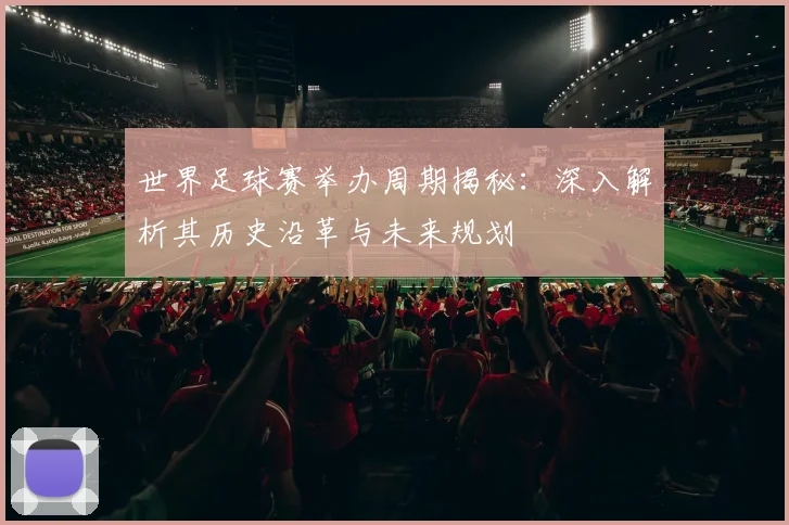 世界足球赛举办周期揭秘：深入解析其历史沿革与未来规划