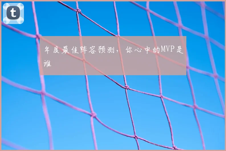 年度最佳阵容预测，你心中的MVP是谁